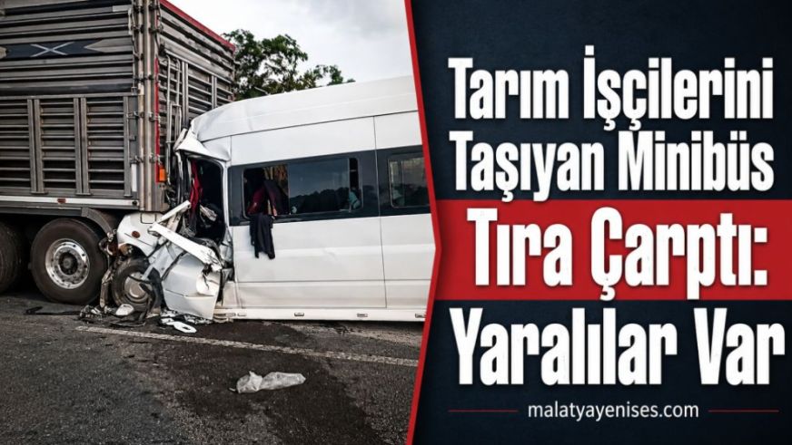 Tarım İşçilerini Taşıyan Minibüs Tıra Çarptı: Yaralılar Var