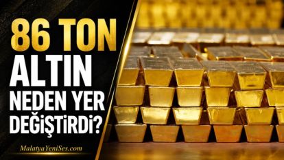 86 ton altın neden yer değiştirdi?