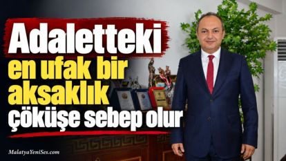 "Adaletteki en ufak bir aksaklık çöküşe sebep olur"