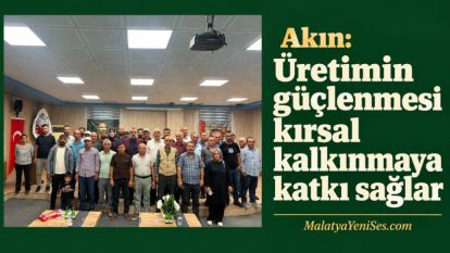 Akın: Üretimin güçlenmesi kırsal kalkınmaya katkı sağlar
