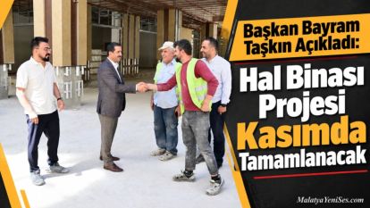 Başkan Bayram Taşkın Açıkladı: Hal Binası Projesi Kasımda Tamamlanacak