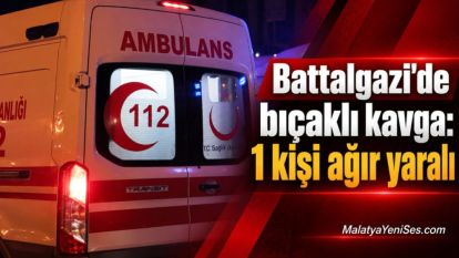 Battalgazi'de bıçaklı kavga: 1 kişi ağır yaralı