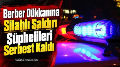 Berber Dükkanına Silahlı Saldırı Şüphelileri Serbest Kaldı 