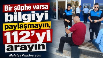 Bir şüphe varsa bilgiyi paylaşmayın, 112'yi arayın