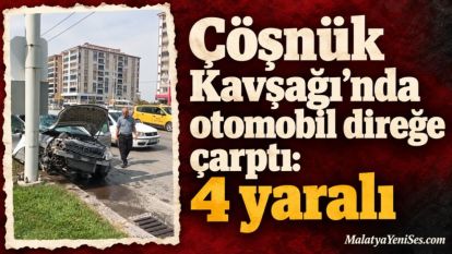Çöşnük Kavşağı'nda otomobil direğe çarptı: 4 yaralı