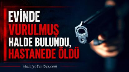 Evinde vurulmuş halde bulundu, hastanede öldü 