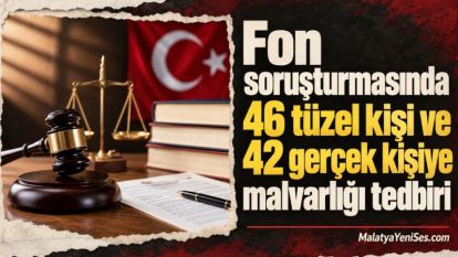 Fon soruşturmasında 46 tüzel kişi ve 42 gerçek kişiye malvarlığı tedbiri