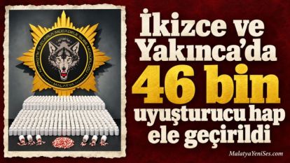 İkizce ve Yakınca'da 46 bin uyuşturucu hap ele geçirildi
