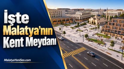 İşte Malatya'nın Kent Meydanı