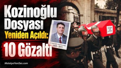 Kozinoğlu Dosyası Yeniden Açıldı: 10 Gözaltı 