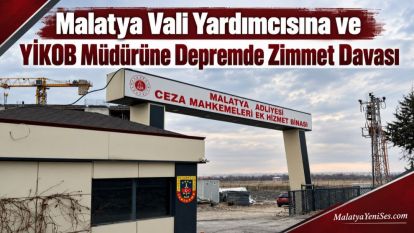 Malatya Vali Yardımcısına ve YİKOB Müdürüne Depremde Zimmet Davası