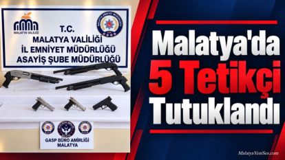 Malatya'da 5 Tetikçi Tutuklandı 