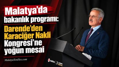 Malatya'da bakanlık programı: Darende'den Karaciğer Nakli Kongresi'ne yoğun mesai
