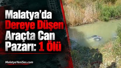 Malatya'da Dereye Düşen Araçta Can Pazarı: 1 Ölü
