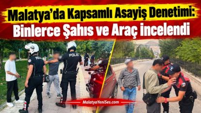 Malatya'da Kapsamlı Asayiş Denetimi: Binlerce Şahıs ve Araç İncelendi