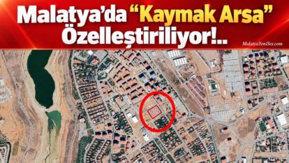 Malatya'da "Kaymak Arsa" Özelleştiriliyor!..