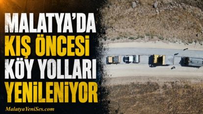 Malatya'da Kış Öncesi  Köy Yolları Yenileniyor