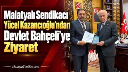 Malatyalı Sendikacı Yücel Kazancıoğlu'ndan Devlet Bahçeli'ye Ziyaret