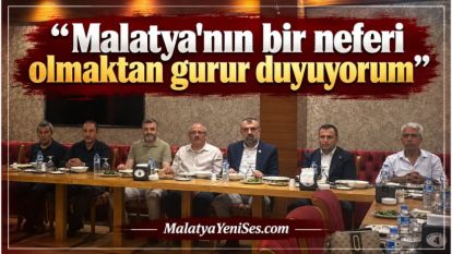 “Malatya'nın bir neferi olmaktan gurur duyuyorum”