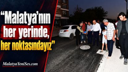 "Malatya'nın her yerinde, her noktasındayız"