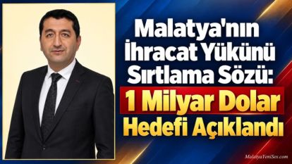 Malatya'nın İhracat Yükünü Sırtlama Sözü: 1 Milyar Dolar Hedefi Açıklandı
