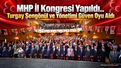 MHP İl Kongresi Yapıldı.. Turgay Şengönül ve Yönetimi Güven Oyu Aldı 