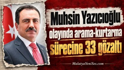 Muhsin Yazıcıoğlu olayında arama-kurtarma sürecine 33 gözaltı
