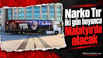 Narko Tır iki gün boyunca Malatya'da olacak