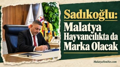 Sadıkoğlu: Malatya Hayvancılıkta da Marka Olacak