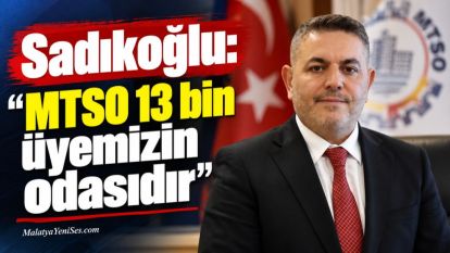 Sadıkoğlu: “MTSO 13 bin üyemizin odasıdır”