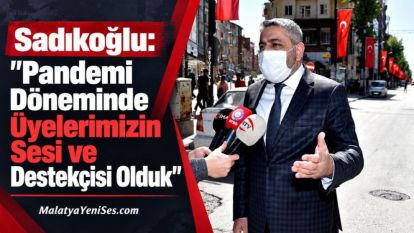  Sadıkoğlu: "Pandemi Döneminde Üyelerimizin Sesi ve Destekçisi Olduk"