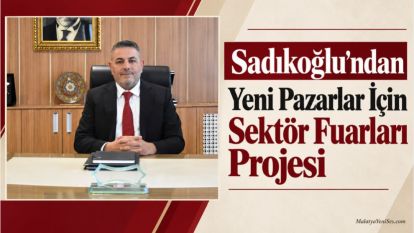 Sadıkoğlu'ndan Yeni Pazarlar İçin Sektör Fuarları Projesi