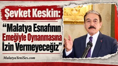 Şevket Keskin: "Malatya Esnafının Emeğiyle Oynanmasına İzin Vermeyeceğiz"