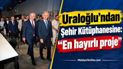 Uraloğlu'ndan Şehir Kütüphanesine: “En hayırlı proje”