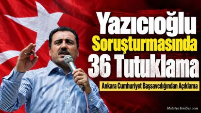 Yazıcıoğlu Soruşturmasında 36 Tutuklama