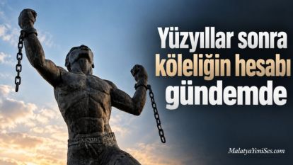 Yüzyıllar sonra köleliğin hesabı gündemde