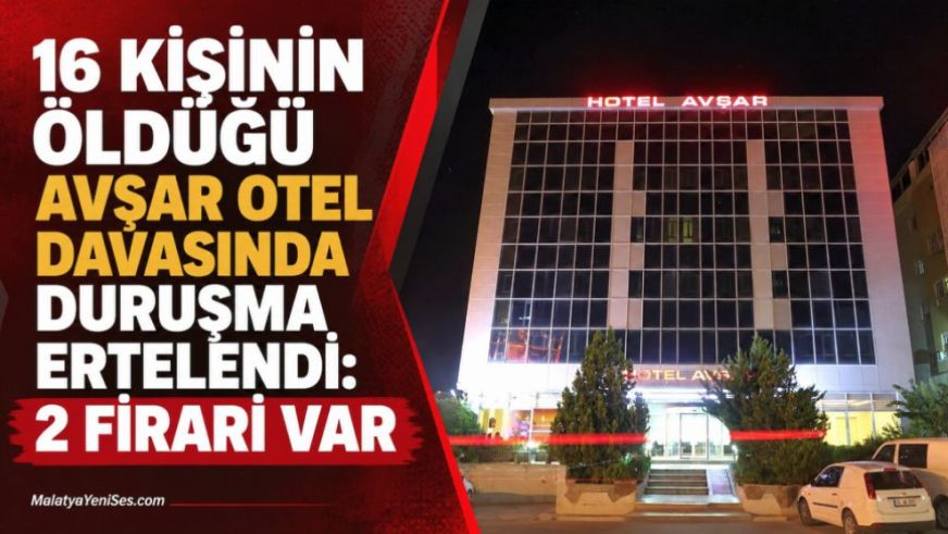 16 Kişinin Öldüğü Avşar Otel Davasında Duruşma Ertelendi: 2 Firari Var