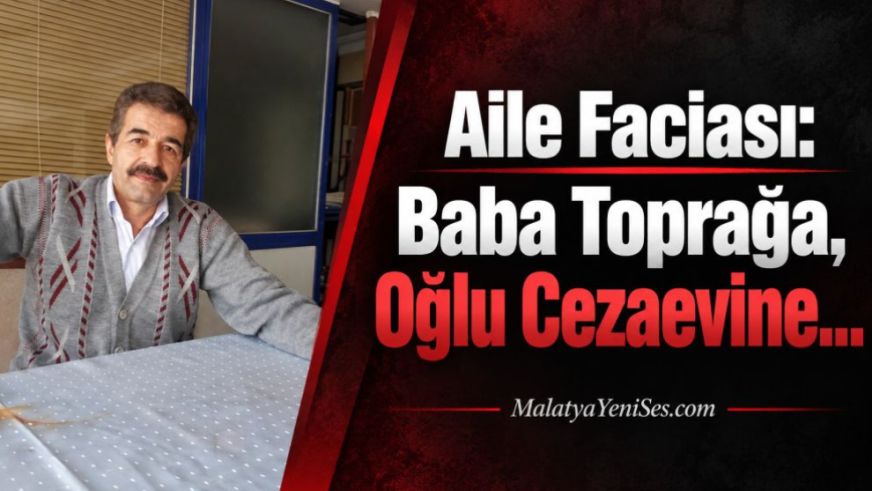 Aile Faciası: Baba Toprağa, Oğlu Cezaevine...
