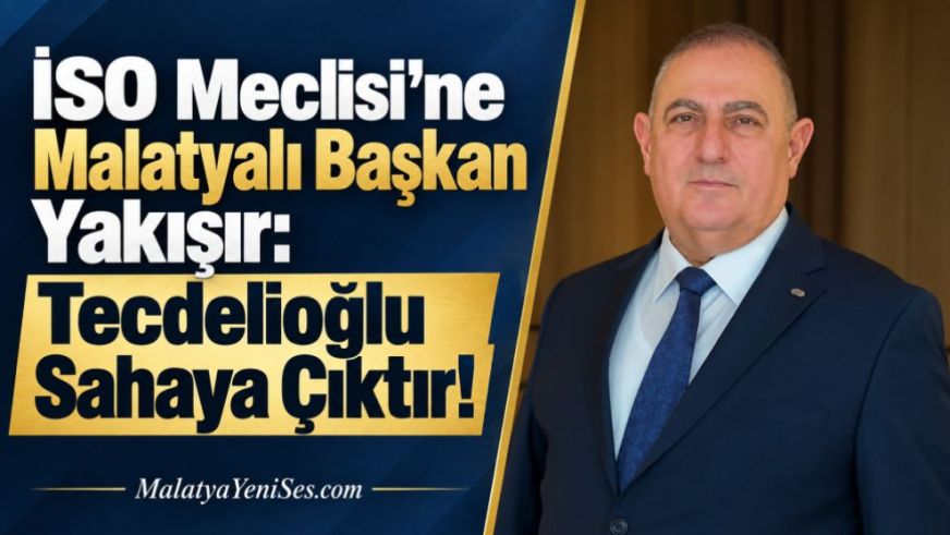 İSO Meclisi'ne Malatyalı Başkan Yakışır: Tecdelioğlu Sahaya Çıktı