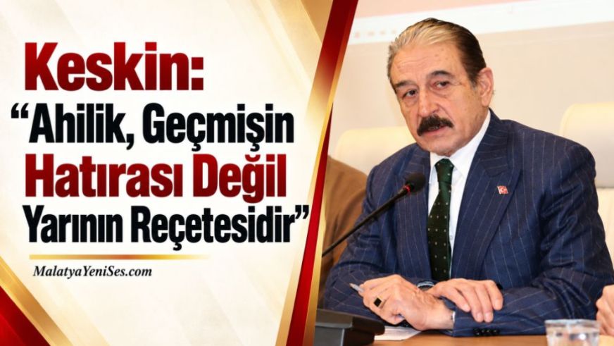 Keskin: "Ahilik, Geçmişin Hatırası Değil Yarının Reçetesidir"