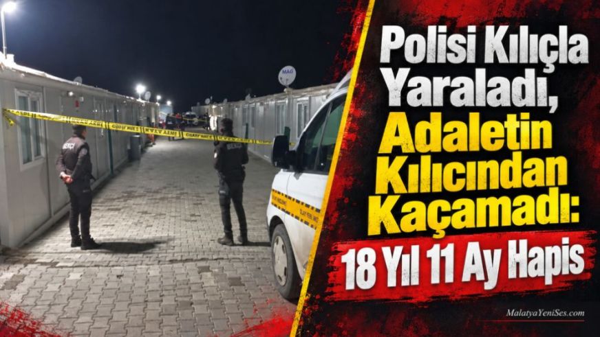 Polisi Kılıçla Yaraladı, Adaletin Kılıcından Kaçamadı: 18 Yıl 11 Ay Hapis
