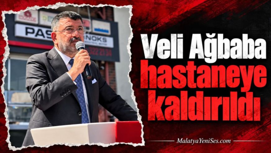 Veli Ağbaba hastaneye kaldırıldı