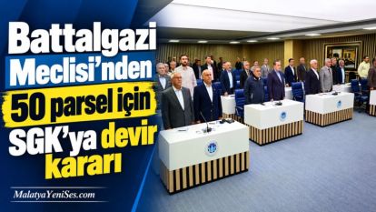 Battalgazi Meclisi'nden 50 parsel için SGK'ya devir kararı