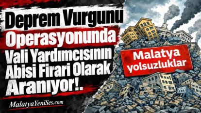 Deprem Vurgunu Operasyonunda Vali Yardımcısının Abisi Firari Olarak Aranıyor!..