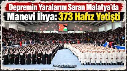 Depremin Yaralarını Saran Malatya'da Manevi İhya: 373 Hafız Yetişti
