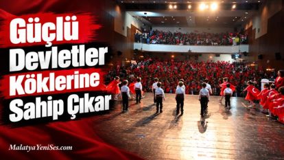 "Güçlü Devletler Köklerine Sahip Çıkar"