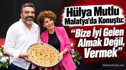 Hülya Mutlu Malatya'da Konuştu: “Bize İyi Gelen Almak Değil, Vermek”