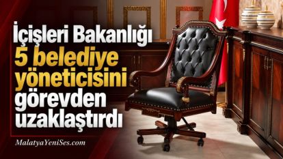 İçişleri Bakanlığı 5 belediye yöneticisini görevden uzaklaştırdı