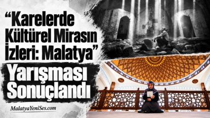"Karelerde Kültürel Mirasın İzleri: Malatya" Yarışması Sonuçlandı