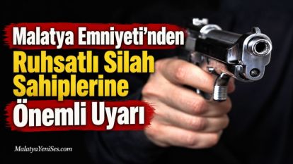 Malatya Emniyeti'nden Ruhsatlı Silah Sahiplerine Önemli Uyarı